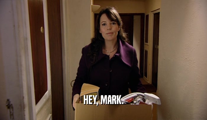 HEY, MARK.  