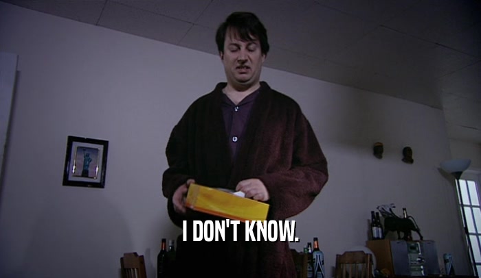 I DON'T KNOW.  