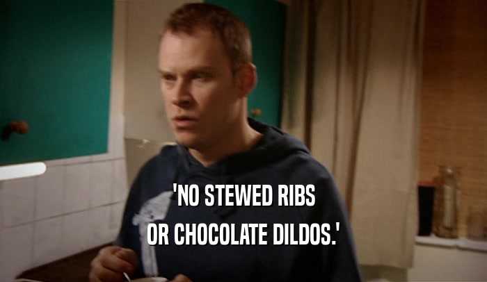 'NO STEWED RIBS OR CHOCOLATE DILDOS.' 