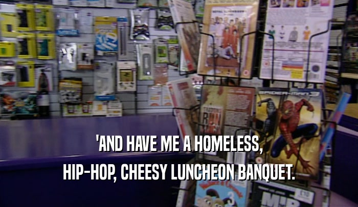'AND HAVE ME A HOMELESS, HIP-HOP, CHEESY LUNCHEON BANQUET. 