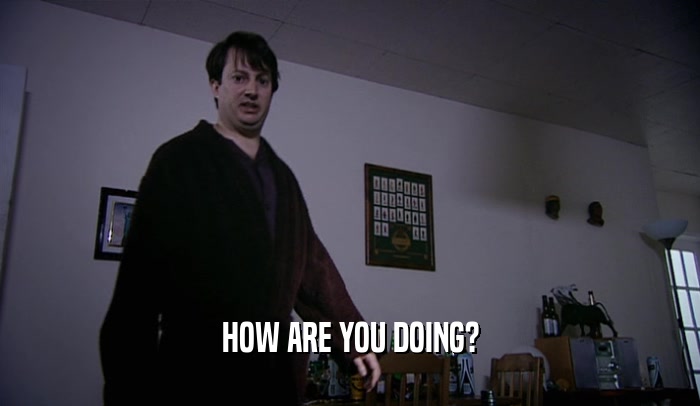 HOW ARE YOU DOING?  