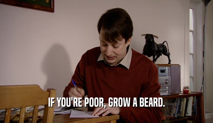 IF YOU'RE POOR, GROW A BEARD.  