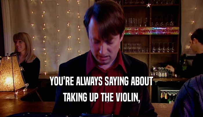 YOU'RE ALWAYS SAYING ABOUT TAKING UP THE VIOLIN, 