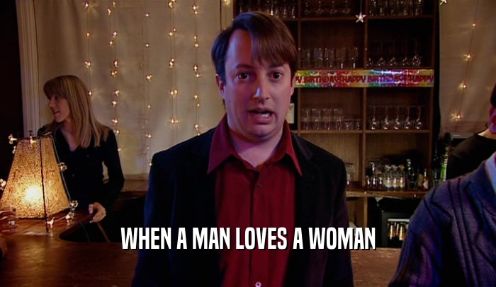 WHEN A MAN LOVES A WOMAN
  
