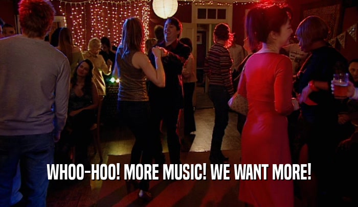 WHOO-HOO! MORE MUSIC! WE WANT MORE!  