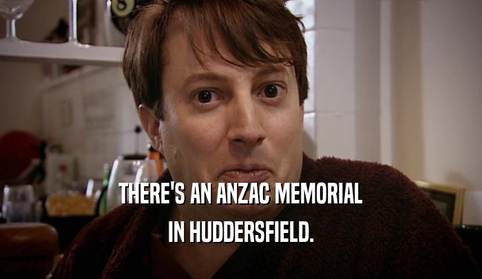 THERE'S AN ANZAC MEMORIAL IN HUDDERSFIELD. 
