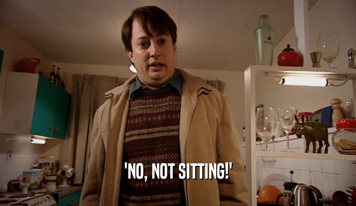 'NO, NOT SITTING!'  