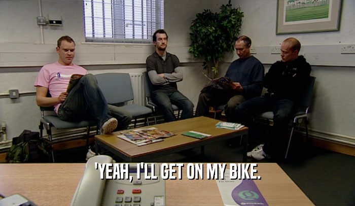 'YEAH, I'LL GET ON MY BIKE.  