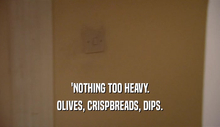 'NOTHING TOO HEAVY. OLIVES, CRISPBREADS, DIPS. 