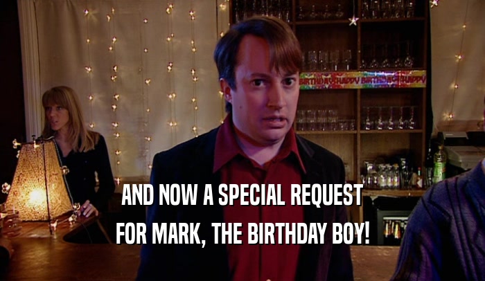 AND NOW A SPECIAL REQUEST FOR MARK, THE BIRTHDAY BOY! 