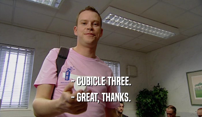 - CUBICLE THREE. - GREAT, THANKS. 
