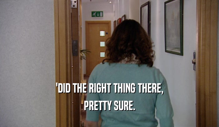 'DID THE RIGHT THING THERE, PRETTY SURE. 