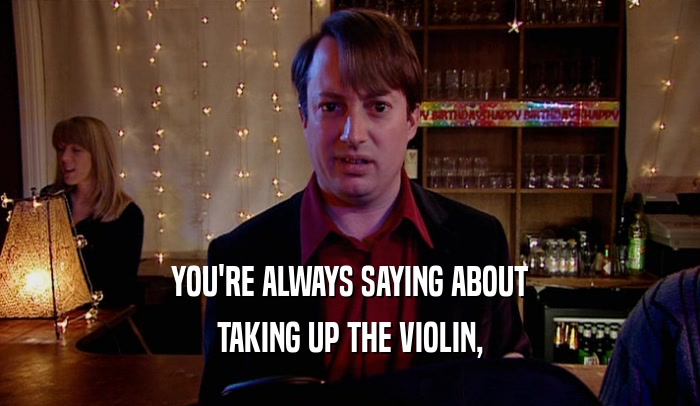 YOU'RE ALWAYS SAYING ABOUT TAKING UP THE VIOLIN, 