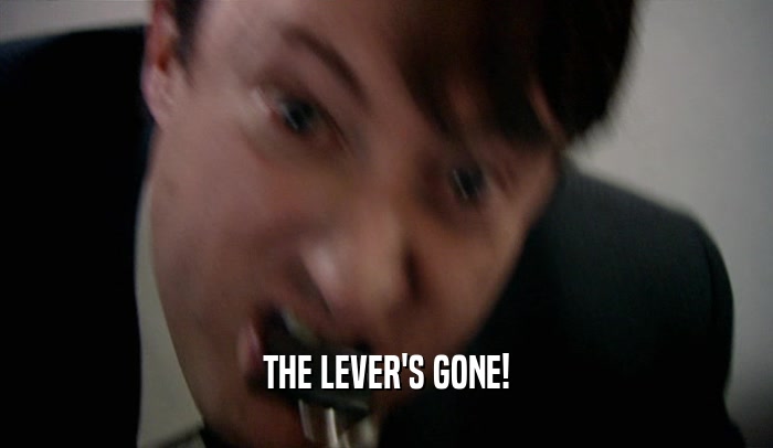 THE LEVER'S GONE!  