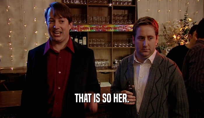 THAT IS SO HER.  
