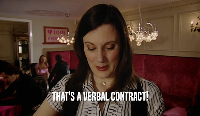 THAT'S A VERBAL CONTRACT!  