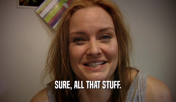 SURE, ALL THAT STUFF.  