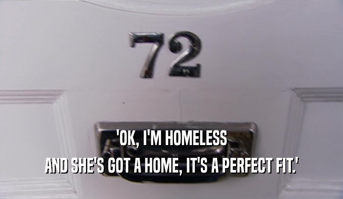 'OK, I'M HOMELESS AND SHE'S GOT A HOME, IT'S A PERFECT FIT.' 