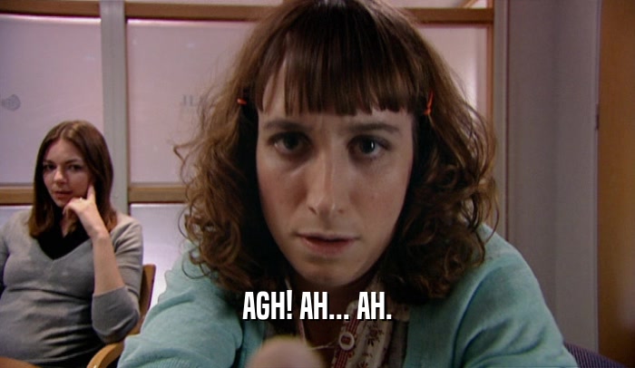 AGH! AH... AH.  
