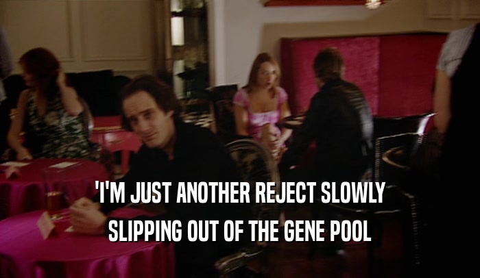 'I'M JUST ANOTHER REJECT SLOWLY SLIPPING OUT OF THE GENE POOL 