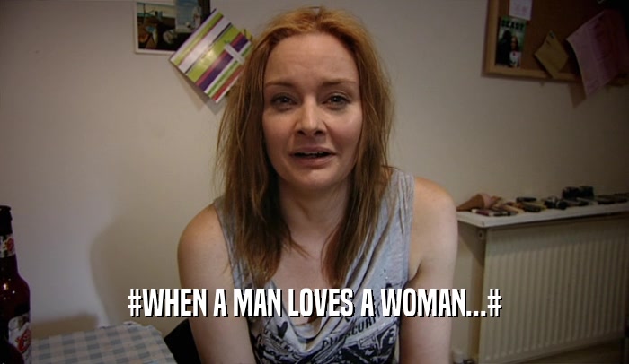 #WHEN A MAN LOVES A WOMAN...#  