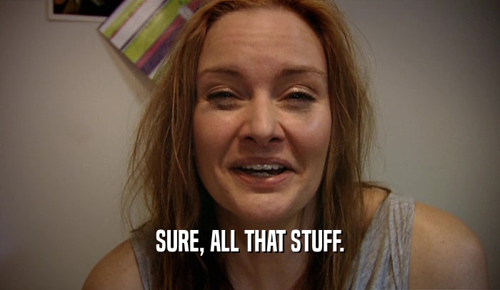 SURE, ALL THAT STUFF.  