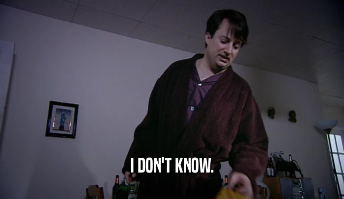 I DON'T KNOW.  