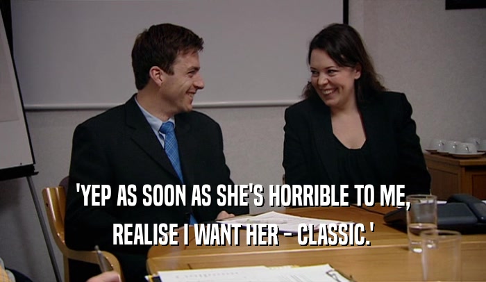 'YEP AS SOON AS SHE'S HORRIBLE TO ME, REALISE I WANT HER - CLASSIC.' 