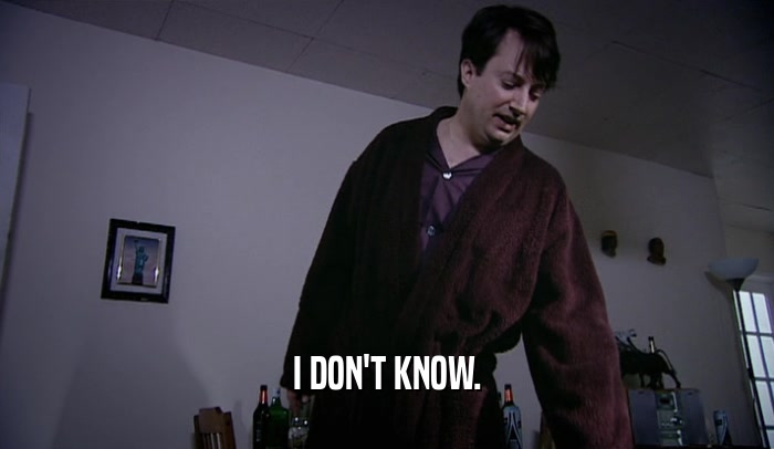 I DON'T KNOW.  