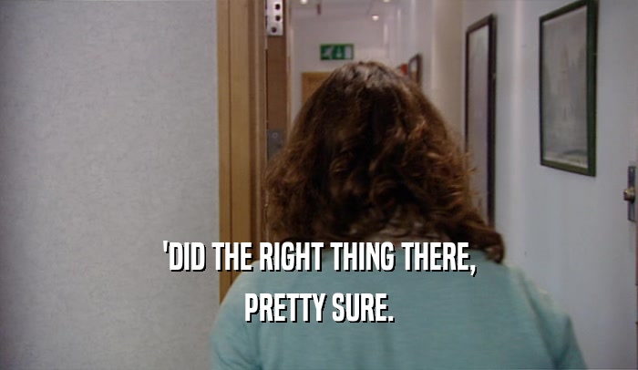 'DID THE RIGHT THING THERE, PRETTY SURE. 