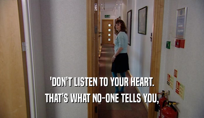 'DON'T LISTEN TO YOUR HEART. THAT'S WHAT NO-ONE TELLS YOU, 