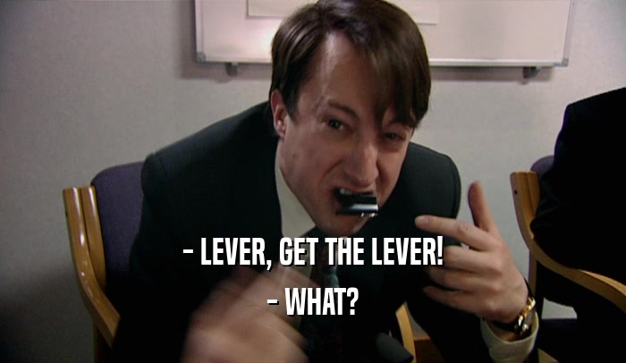 - LEVER, GET THE LEVER! - WHAT? 