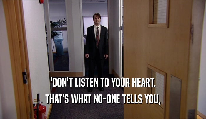 'DON'T LISTEN TO YOUR HEART. THAT'S WHAT NO-ONE TELLS YOU, 