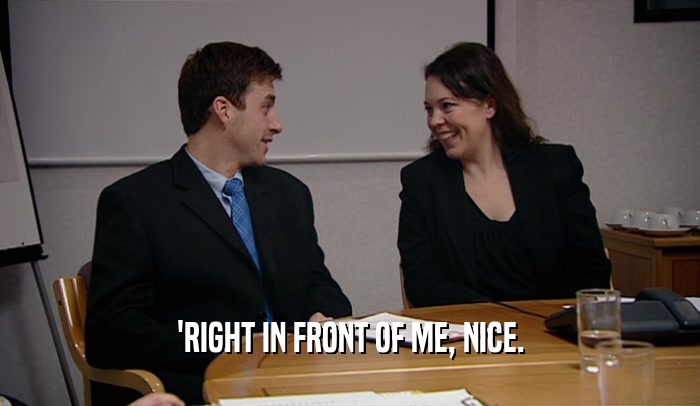 'RIGHT IN FRONT OF ME, NICE.  