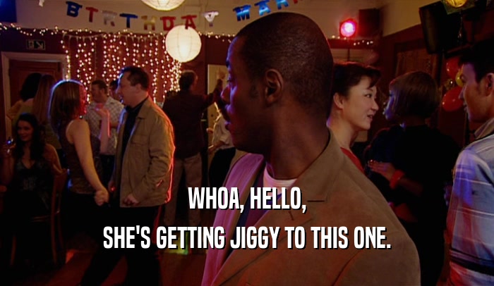 WHOA, HELLO, SHE'S GETTING JIGGY TO THIS ONE. 