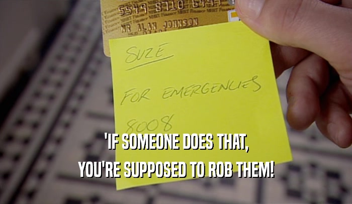 'IF SOMEONE DOES THAT, YOU'RE SUPPOSED TO ROB THEM! 