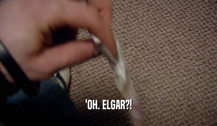 'OH. ELGAR?!  