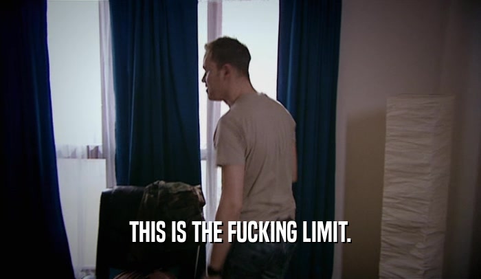 THIS IS THE FUCKING LIMIT.  