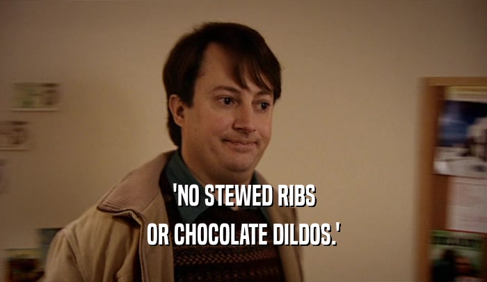 'NO STEWED RIBS OR CHOCOLATE DILDOS.' 