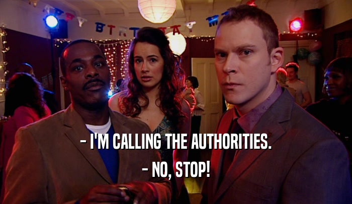 - I'M CALLING THE AUTHORITIES. - NO, STOP! 