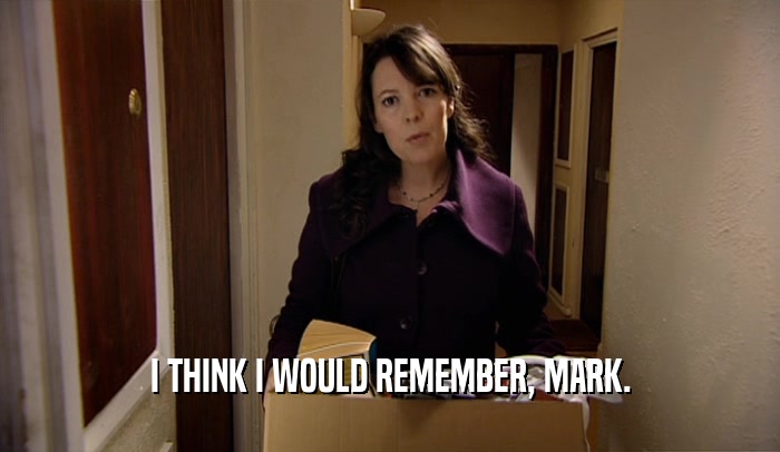I THINK I WOULD REMEMBER, MARK.  