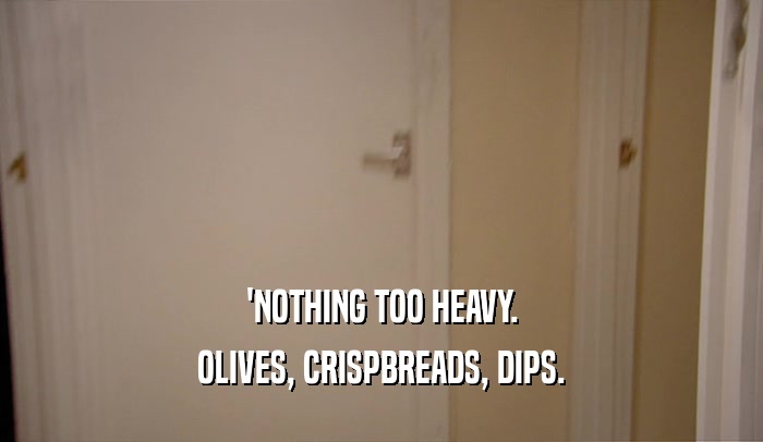 'NOTHING TOO HEAVY. OLIVES, CRISPBREADS, DIPS. 