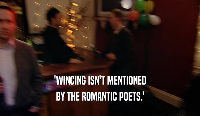 'WINCING ISN'T MENTIONED BY THE ROMANTIC POETS.' 