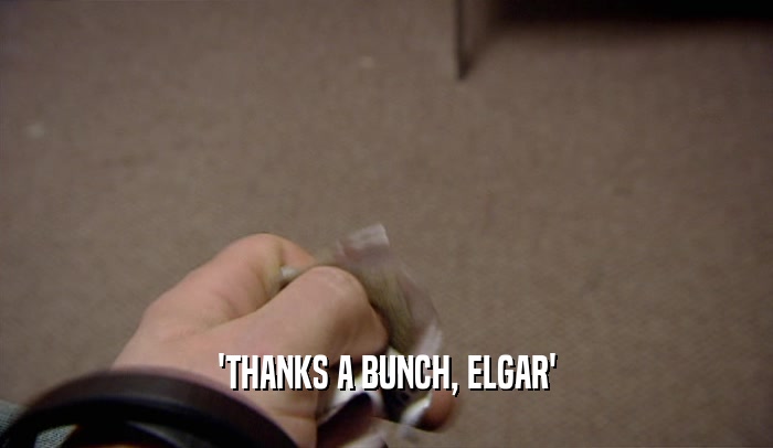 'THANKS A BUNCH, ELGAR'  