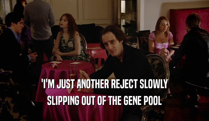 'I'M JUST ANOTHER REJECT SLOWLY SLIPPING OUT OF THE GENE POOL 