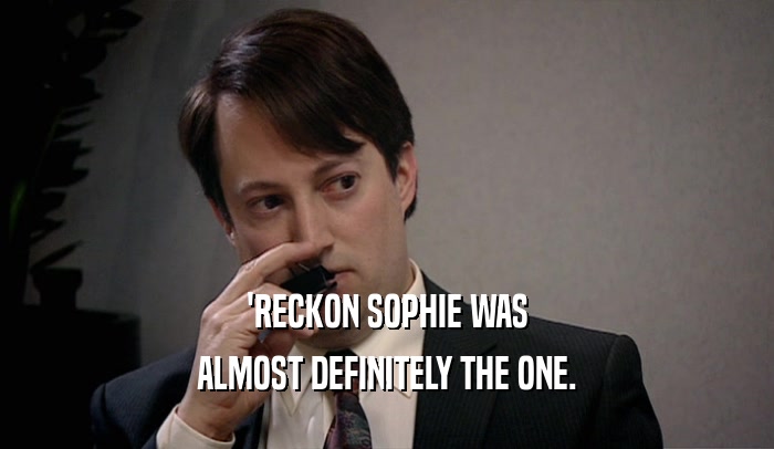 'RECKON SOPHIE WAS ALMOST DEFINITELY THE ONE. 