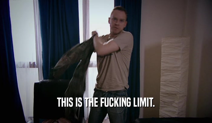 THIS IS THE FUCKING LIMIT.  