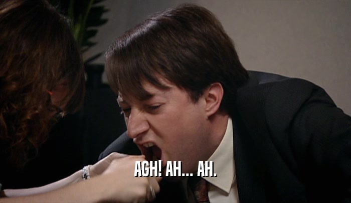 AGH! AH... AH.  