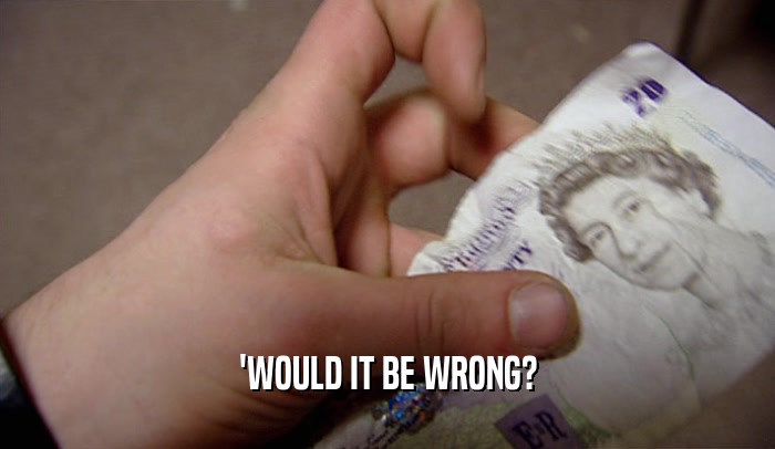 'WOULD IT BE WRONG?  