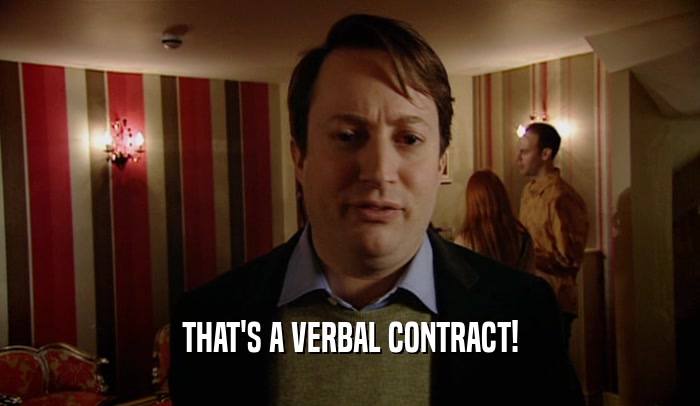 THAT'S A VERBAL CONTRACT!  